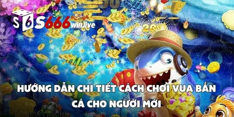 Hướng Dẫn Chi Tiết Cách Chơi Vua Bắn Cá Cho Người Mới