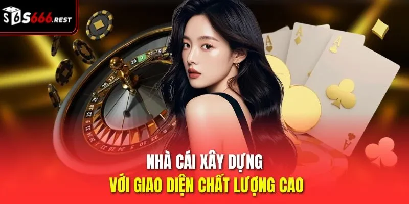 Nhà cái xây dựng với giao diện chất lượng cao